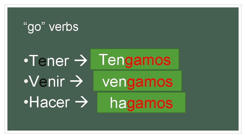 “go” verbs • Tener Tengamos • Venir vengamos • Hacer hagamos 