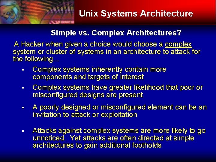 Unix Systems Architecture Simple vs. Complex Architectures? A Hacker when given a choice would