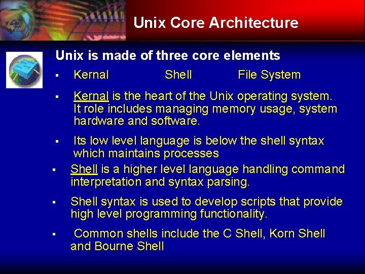 Unix Core Architecture Unix is made of three core elements § Kernal is the