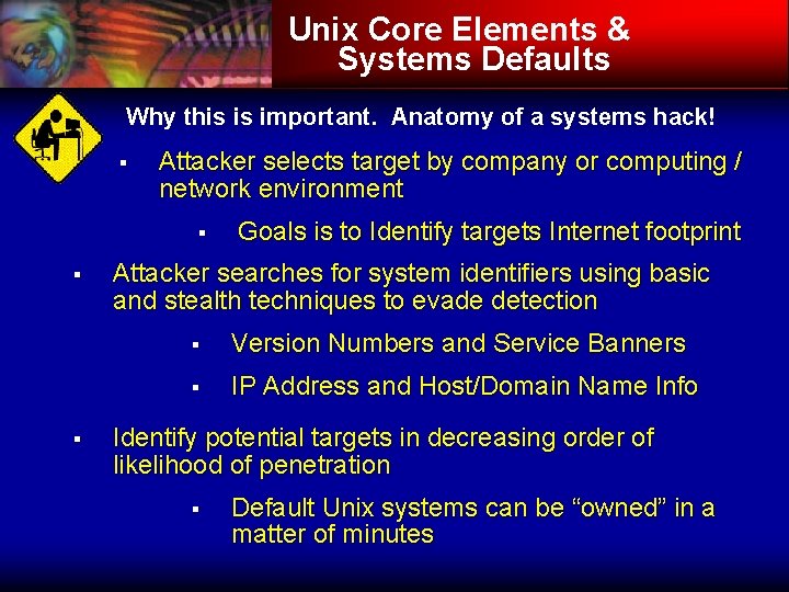 Unix Core Elements & Systems Defaults Why this is important. Anatomy of a systems