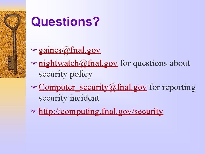 Questions? F gaines@fnal. gov F nightwatch@fnal. gov for questions about security policy F Computer_security@fnal.