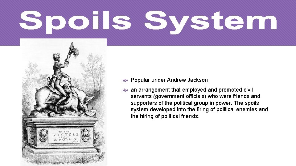  Popular under Andrew Jackson an arrangement that employed and promoted civil servants (government