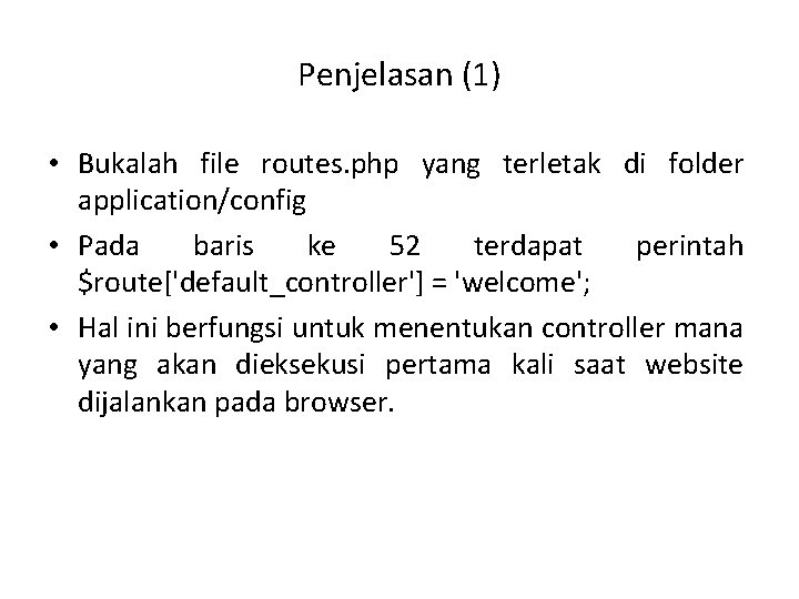 Penjelasan (1) • Bukalah file routes. php yang terletak di folder application/config • Pada