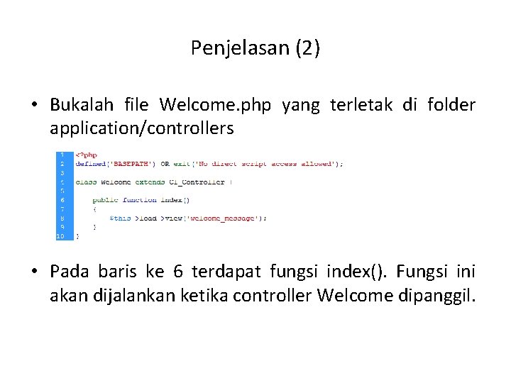 Penjelasan (2) • Bukalah file Welcome. php yang terletak di folder application/controllers • Pada
