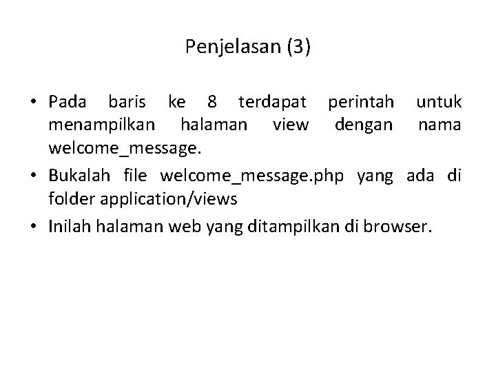 Penjelasan (3) • Pada baris ke 8 terdapat perintah untuk menampilkan halaman view dengan