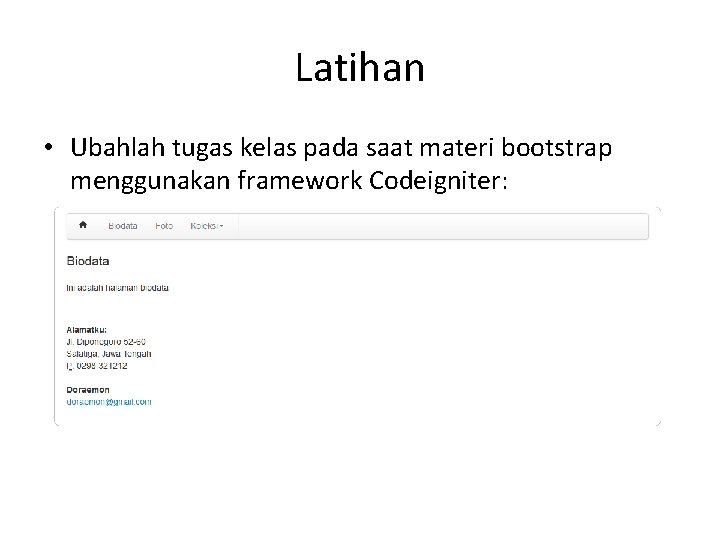 Latihan • Ubahlah tugas kelas pada saat materi bootstrap menggunakan framework Codeigniter: 