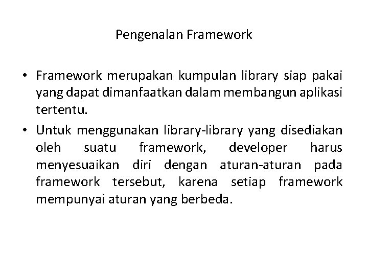 Pengenalan Framework • Framework merupakan kumpulan library siap pakai yang dapat dimanfaatkan dalam membangun