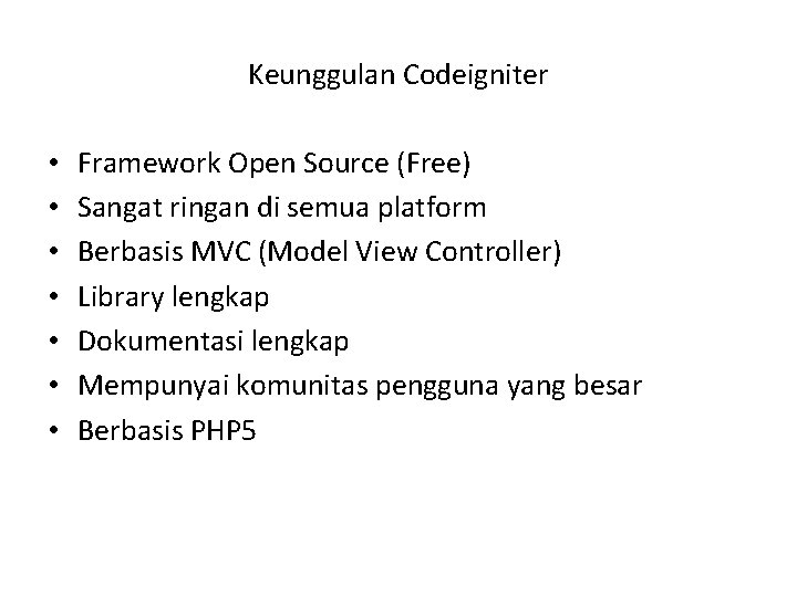 Keunggulan Codeigniter • • Framework Open Source (Free) Sangat ringan di semua platform Berbasis