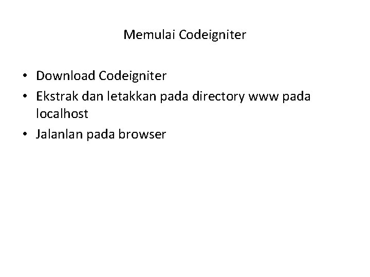 Memulai Codeigniter • Download Codeigniter • Ekstrak dan letakkan pada directory www pada localhost