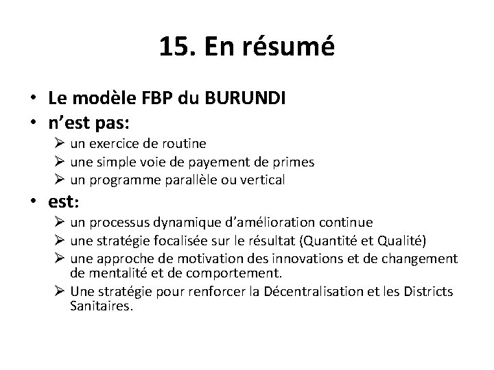 15. En résumé • Le modèle FBP du BURUNDI • n’est pas: Ø un