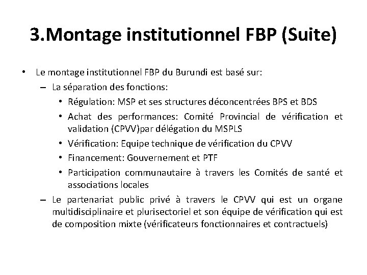 3. Montage institutionnel FBP (Suite) • Le montage institutionnel FBP du Burundi est basé
