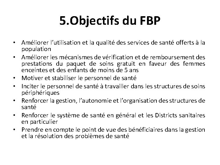 5. Objectifs du FBP • Améliorer l’utilisation et la qualité des services de santé