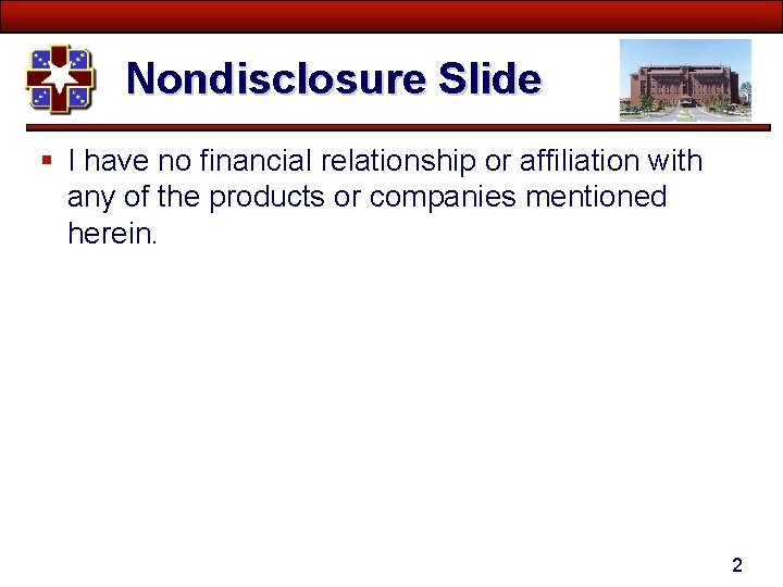 Nondisclosure Slide § I have no financial relationship or affiliation with any of the