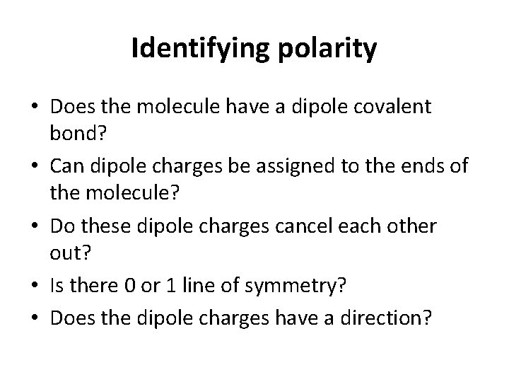 Identifying polarity • Does the molecule have a dipole covalent bond? • Can dipole