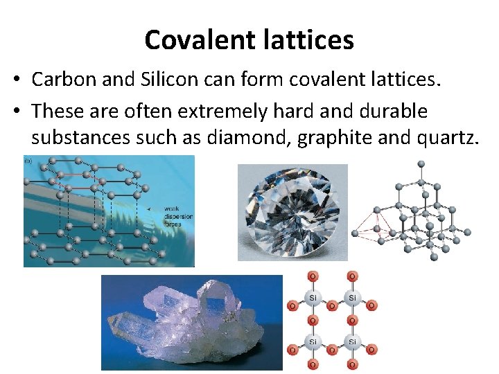 Covalent lattices • Carbon and Silicon can form covalent lattices. • These are often