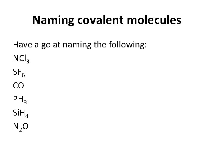 Naming covalent molecules Have a go at naming the following: NCl 3 SF 6
