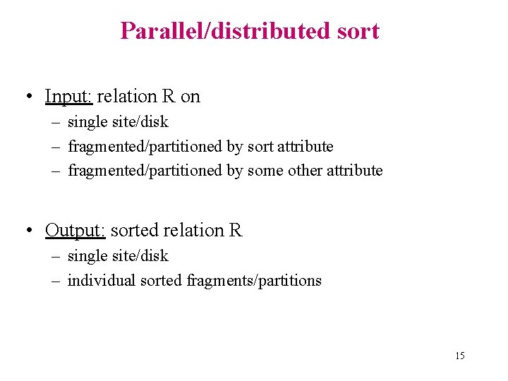 Parallel/distributed sort • Input: relation R on – single site/disk – fragmented/partitioned by sort