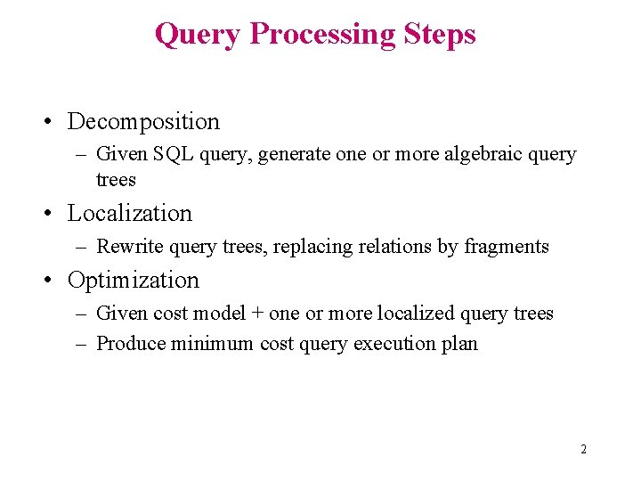 Query Processing Steps • Decomposition – Given SQL query, generate one or more algebraic