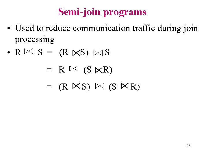 Semi-join programs • Used to reduce communication traffic during join processing • R S