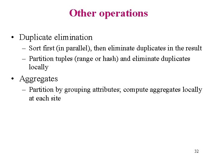 Other operations • Duplicate elimination – Sort first (in parallel), then eliminate duplicates in