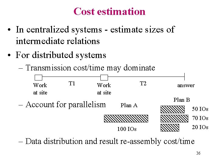 Cost estimation • In centralized systems - estimate sizes of intermediate relations • For