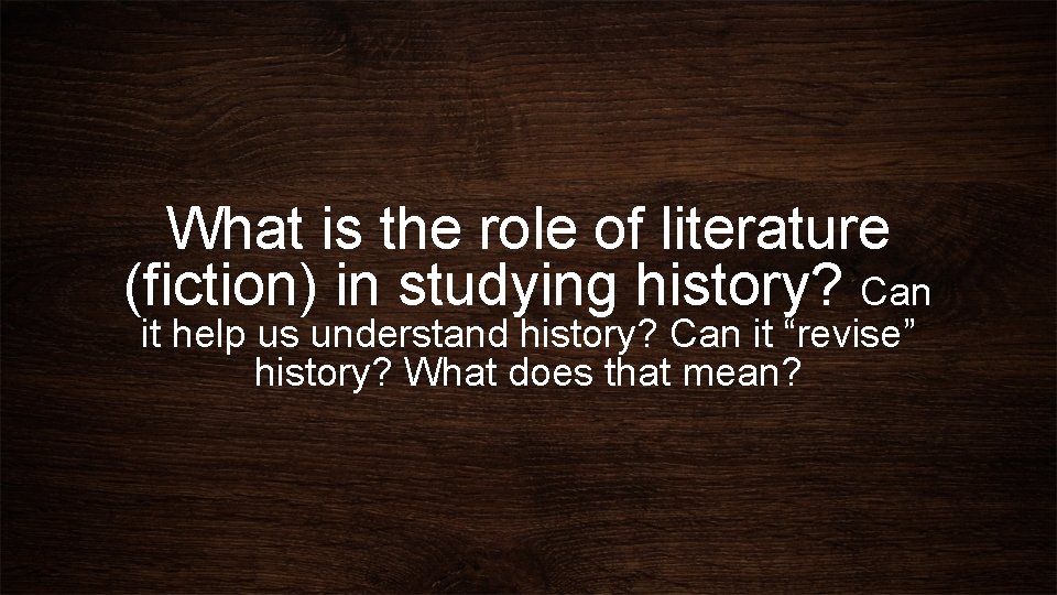 What is the role of literature (fiction) in studying history? Can it help us