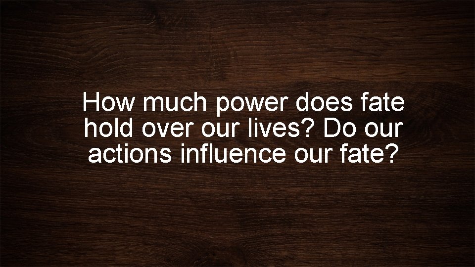 How much power does fate hold over our lives? Do our actions influence our