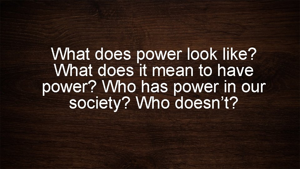 What does power look like? What does it mean to have power? Who has