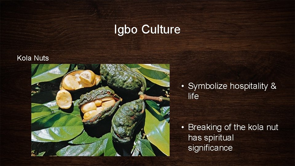 Igbo Culture Kola Nuts • Symbolize hospitality & life • Breaking of the kola