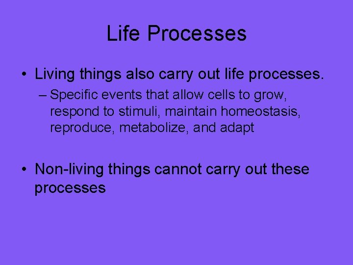 Life Processes • Living things also carry out life processes. – Specific events that