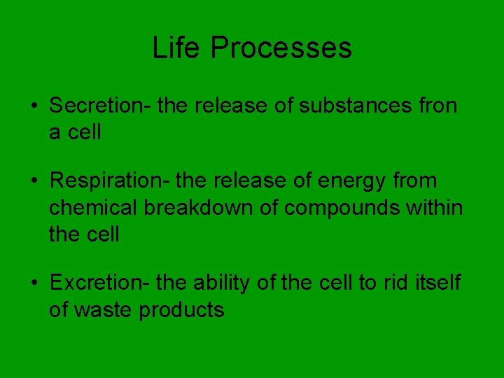 Life Processes • Secretion- the release of substances fron a cell • Respiration- the