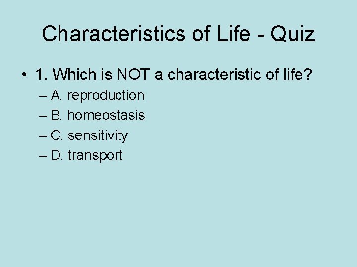 Characteristics of Life - Quiz • 1. Which is NOT a characteristic of life?