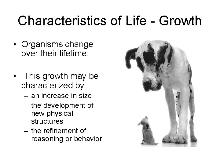 Characteristics of Life - Growth • Organisms change over their lifetime. • This growth