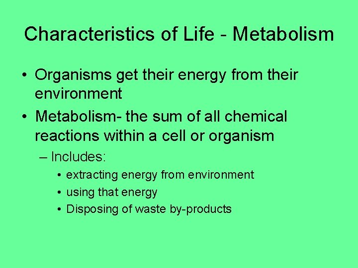 Characteristics of Life - Metabolism • Organisms get their energy from their environment •