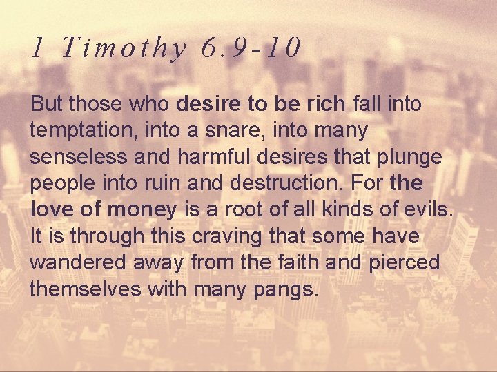 1 Timothy 6. 9 -10 But those who desire to be rich fall into