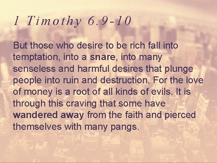 1 Timothy 6. 9 -10 But those who desire to be rich fall into