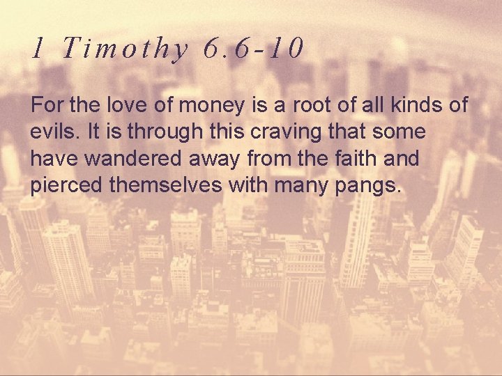 1 Timothy 6. 6 -10 For the love of money is a root of
