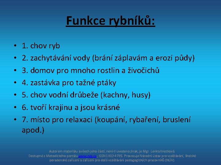 Funkce rybníků: • • 1. chov ryb 2. zachytávání vody (brání záplavám a erozi