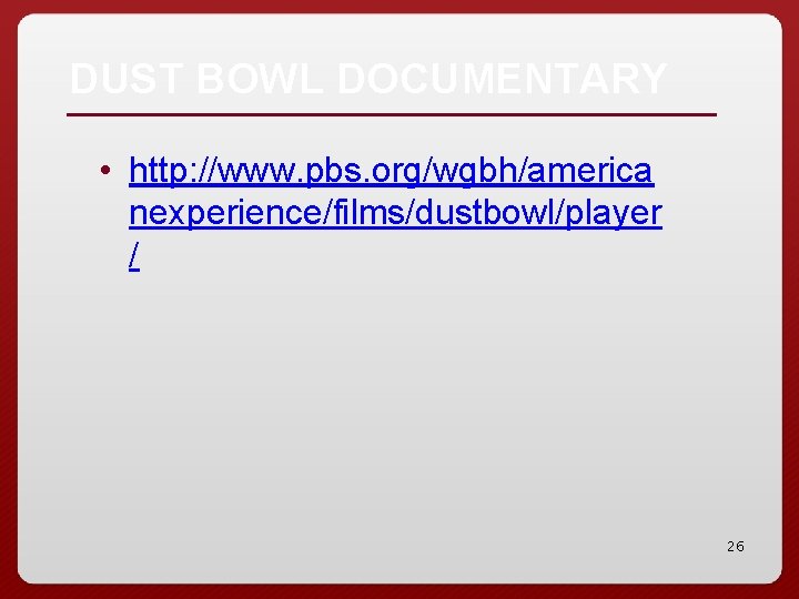 DUST BOWL DOCUMENTARY • http: //www. pbs. org/wgbh/america nexperience/films/dustbowl/player / 26 