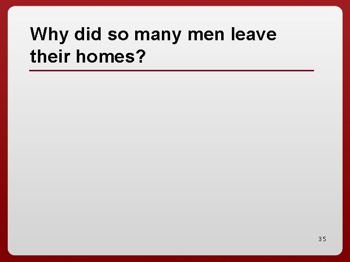 Why did so many men leave their homes? 35 