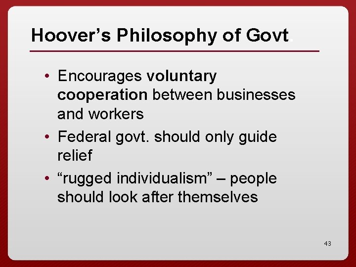 Hoover’s Philosophy of Govt. • Encourages voluntary cooperation between businesses and workers • Federal