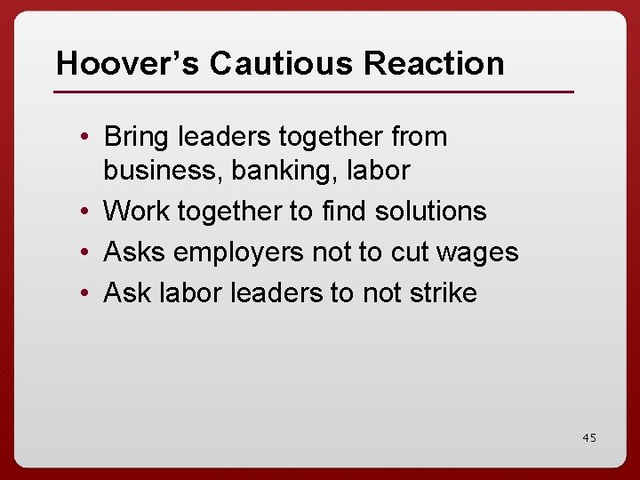 Hoover’s Cautious Reaction • Bring leaders together from business, banking, labor • Work together