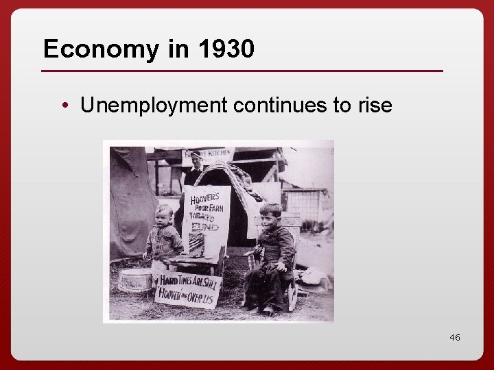 Economy in 1930 • Unemployment continues to rise 46 