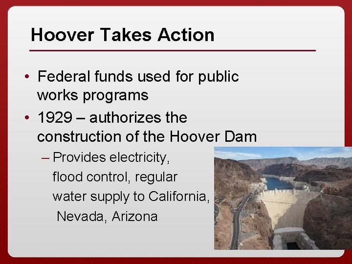 Hoover Takes Action • Federal funds used for public works programs • 1929 –