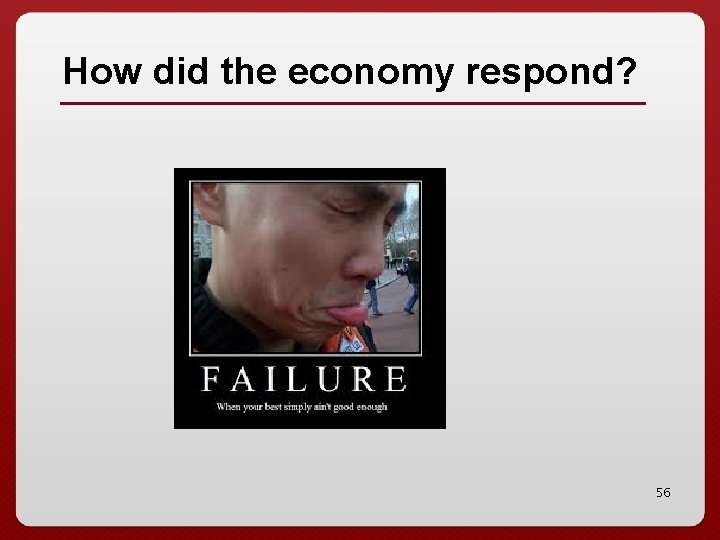 How did the economy respond? 56 