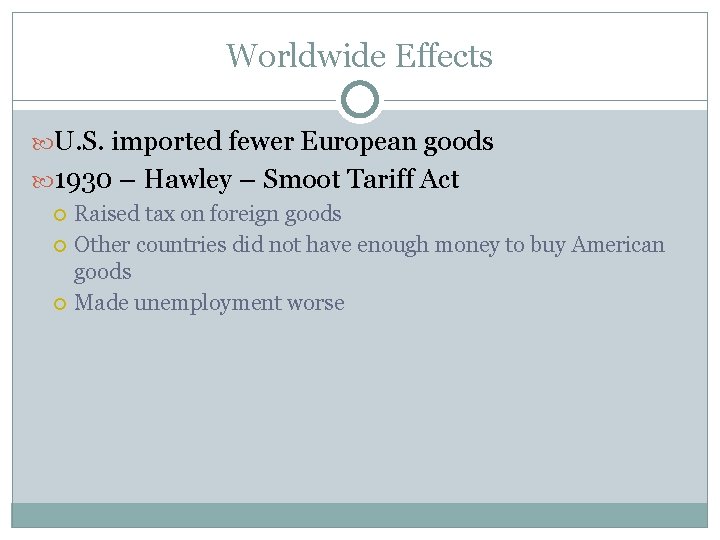 Worldwide Effects U. S. imported fewer European goods 1930 – Hawley – Smoot Tariff
