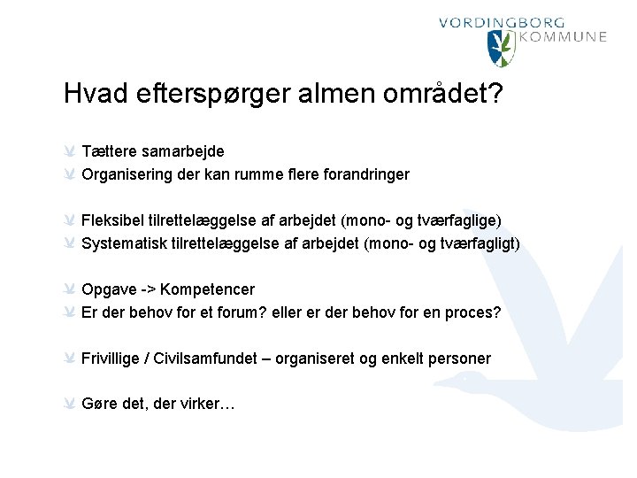 Hvad efterspørger almen området? Tættere samarbejde Organisering der kan rumme flere forandringer Fleksibel tilrettelæggelse