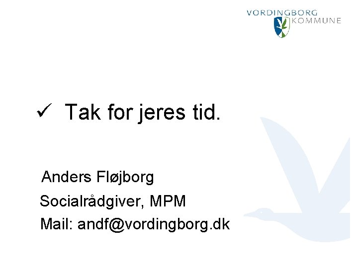 ü Tak for jeres tid. Anders Fløjborg Socialrådgiver, MPM Mail: andf@vordingborg. dk 
