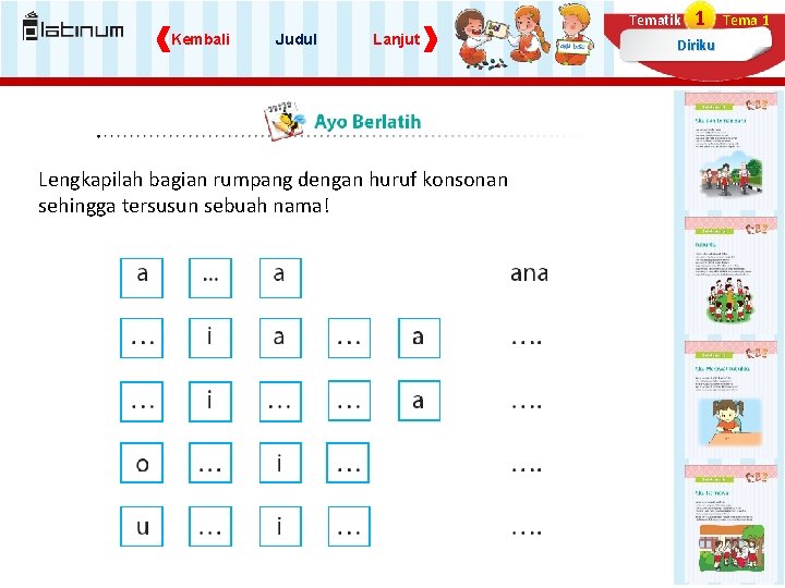 Tematik Kembali Judul Lanjut Lengkapilah bagian rumpang dengan huruf konsonan sehingga tersusun sebuah nama! Tematik Kembali Judul Lanjut Lengkapilah bagian rumpang dengan huruf konsonan sehingga tersusun sebuah nama!