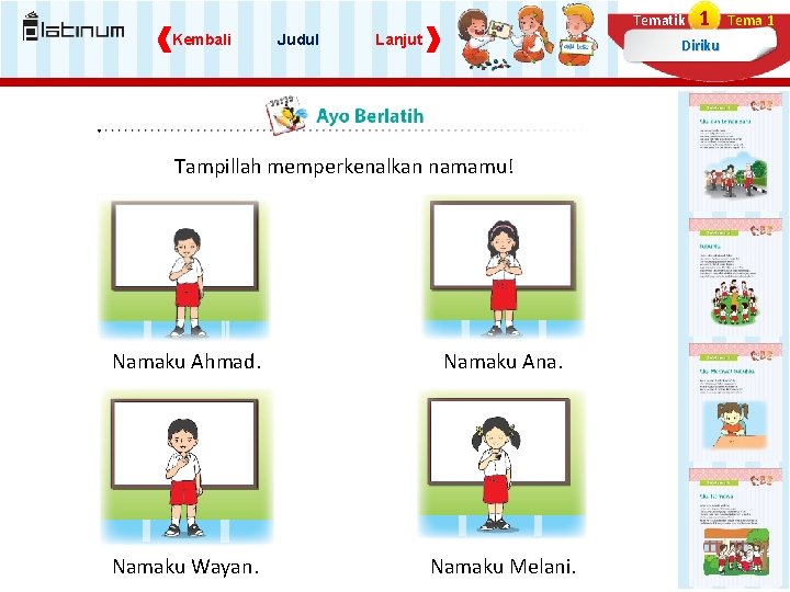 Tematik Kembali Judul Lanjut 1 Diriku Tampillah memperkenalkan namamu! Namaku Ahmad. Namaku Ana. Namaku Tematik Kembali Judul Lanjut 1 Diriku Tampillah memperkenalkan namamu! Namaku Ahmad. Namaku Ana. Namaku